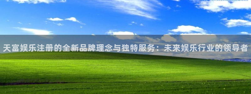 bbin视讯app哪个模式容易赢：天富娱乐注册的全新品牌理念与独特服务：未来娱乐行业的领导者
