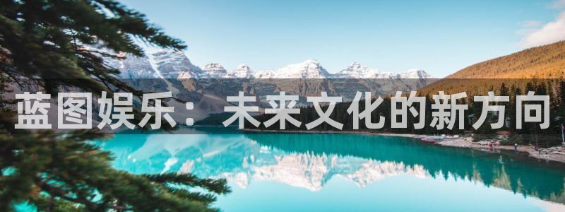 bbin视讯加拿大官网：蓝图娱乐：未来文化的新方向
