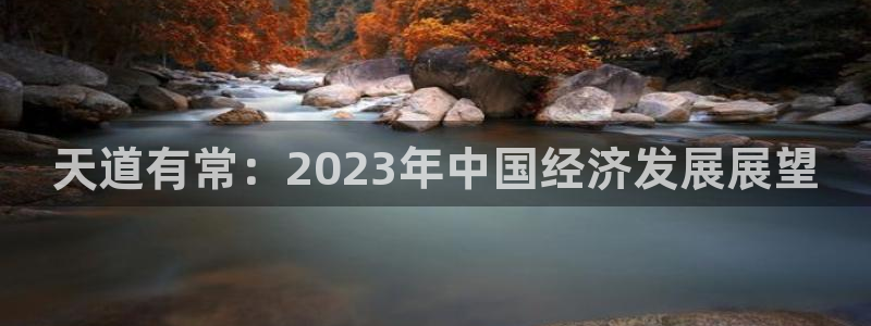 壹号平台下载：天道有常：2023年中国经济发展展望