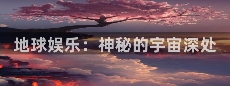 bbin视讯是什么：地球娱乐：神秘的宇宙深处