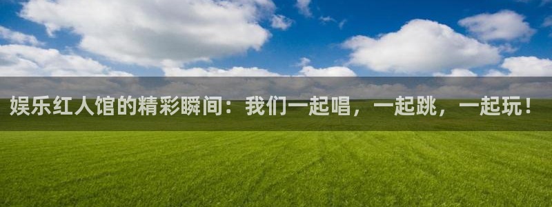 bbin视讯赏金女王：娱乐红人馆的精彩瞬间：我们一起唱，一起跳，一起玩！