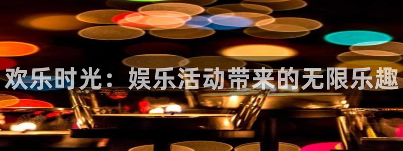 壹号app下载苹果：欢乐时光：娱乐活动带来的无限乐趣